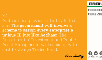 Aadhaar has provided identity to Indians. The government will involve a scheme to assign every enterprise a unique ID just like Aadhaar. The Department of Investment and Public Asset Management will come up with debt Exchange Traded Fund.